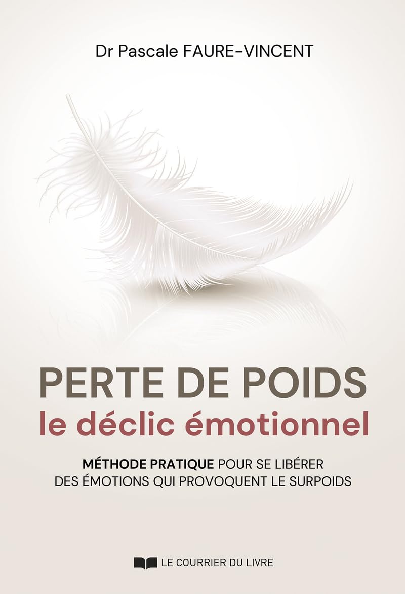 Perte de poids, le déclic émotionnel: Méthode pratique pour se libérer des émotions qui provoquent le surpoids