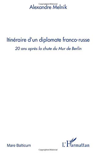 Itinéraire d'un diplomate franco-russe - 20 ans aprés la chute du mur de Berlin