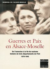 Guerres et paix en Alsace-Moselle: de l'annexion à la fin du nazisme histoire de trois départements de l'Est 1870-1945