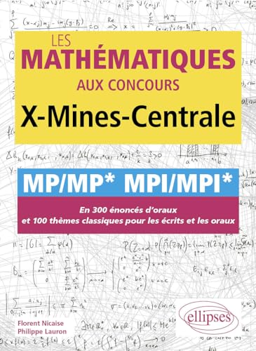 Les mathématiques aux concours X-Mines-Centrale: MP-MP*, MPI-MPI*: en 300 énoncés d'oraux et 100 thèmes classiques pour les écrits et les oraux