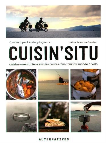 Cuisin'situ: Cuisine aventurière sur les routes d'un tour du monde à vélo - Caroline Lopez, Anthony Laguerre