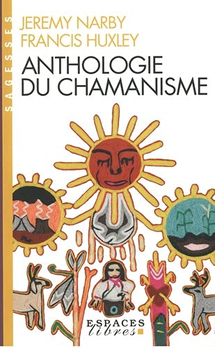 Anthologie du chamanisme: cinq cents ans sur la piste du savoir