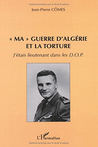 " MA " GUERRE D'ALGÉRIE ET LA TORTURE: J'étais lieutenant dans les D.O.P