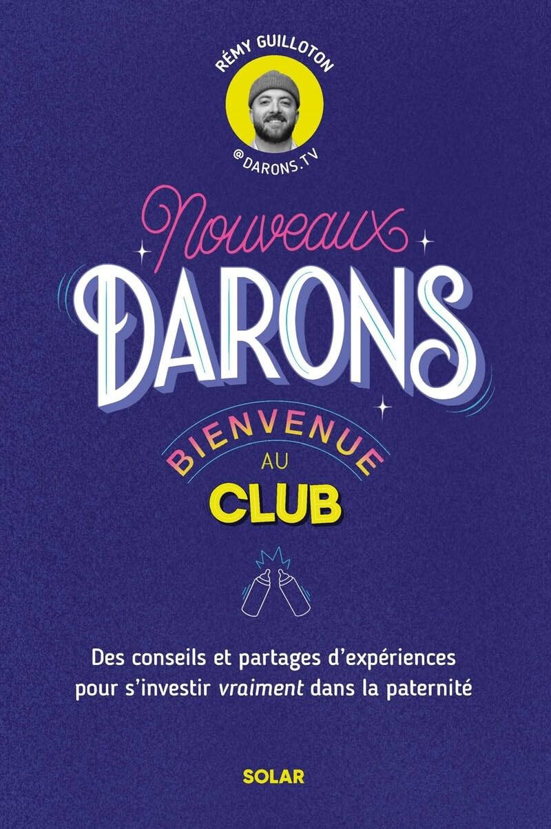 Nouveaux darons, bienvenue au club: des conseils et partages d'expériences pour s'investir vraiment dans la paternité