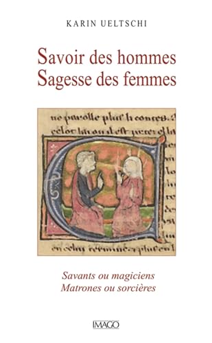 Savoir des hommes sagesse des femmes: savants ou magiciens, matrones ou sorcières