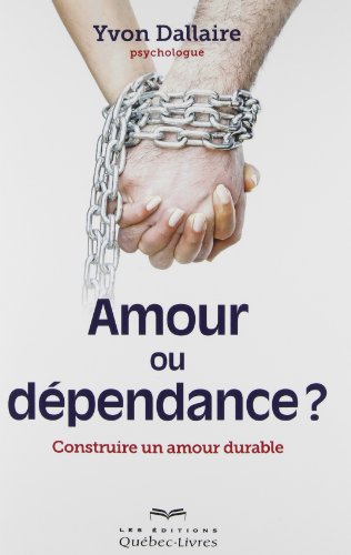 Amour ou dépendance?: construire un amour durable