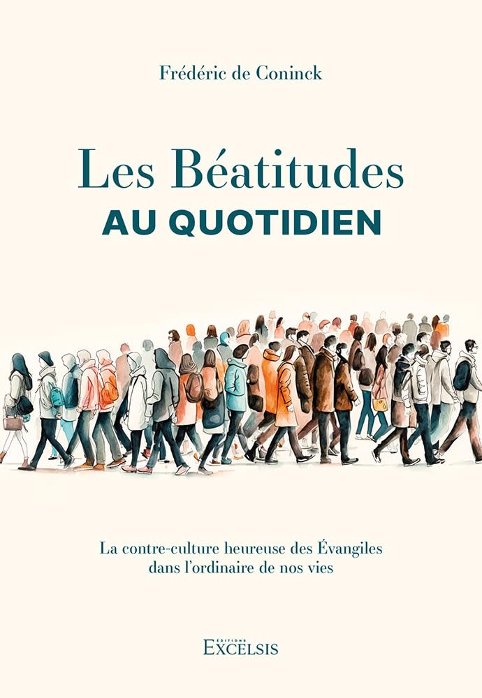Les béatitudes au quotidien: la contre-culture heureuse des évangiles dans l'ordinaire de nos vies