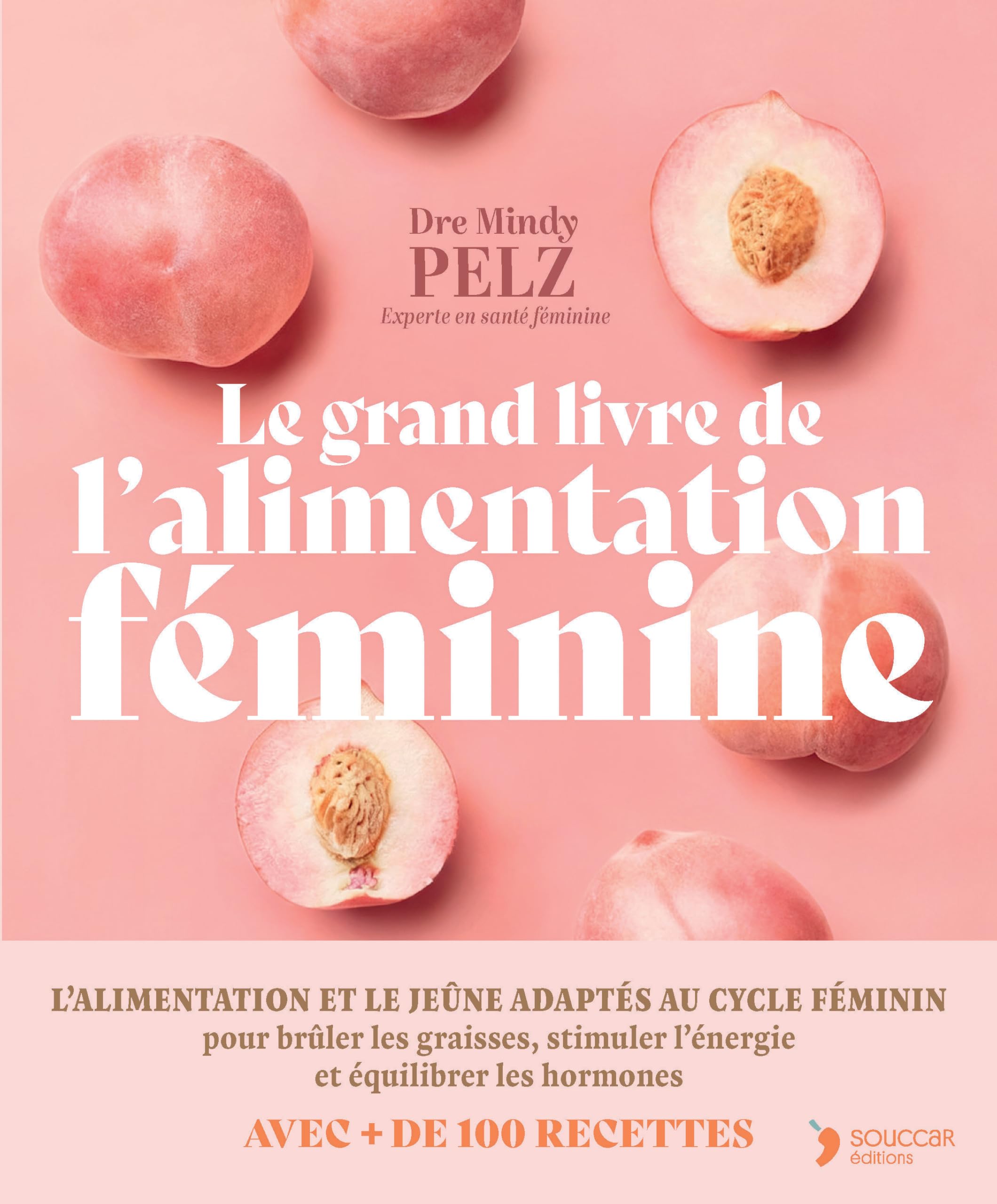 Le grand livre de l'alimentation féminine: l'alimentation et le jeûne adaptés au cycle féminin pour brûler les graisses, stimuler l'énergie et équilibrer les hormones: avec + de 100 recettes