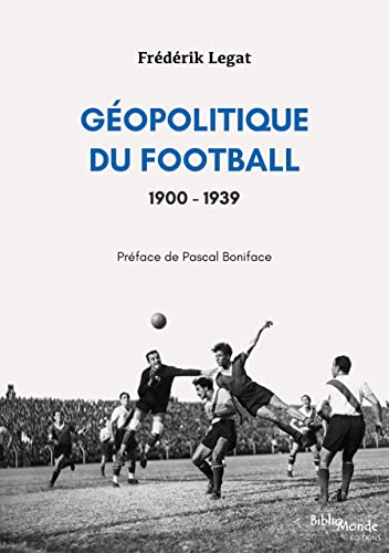 Géopolitique du football 1900-1939: les relations internationales vues à travers l'histoire d'un sport populaire