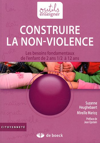 Construire la non violence - les besoins fondamentaux de l'enfant de 2 ans1/2 à 12 ans