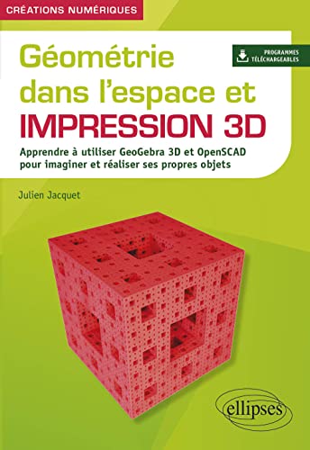 Géométrie dans l'espace et impression 3D: apprendre à utiliser GeoGebra 3D et OpenSCAD pour imaginer et réaliser ses propres objets