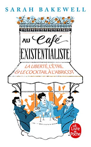 Au café existentialiste: la liberté, l'être & le cocktail à l'abricot: avec Jean-Paul Sartre, Simone de Beauvoir, Albert Camus, Martin Heidegger, Edmund Husserl, Karl Jaspers, Maurice Merleau-Ponty, et d'autres