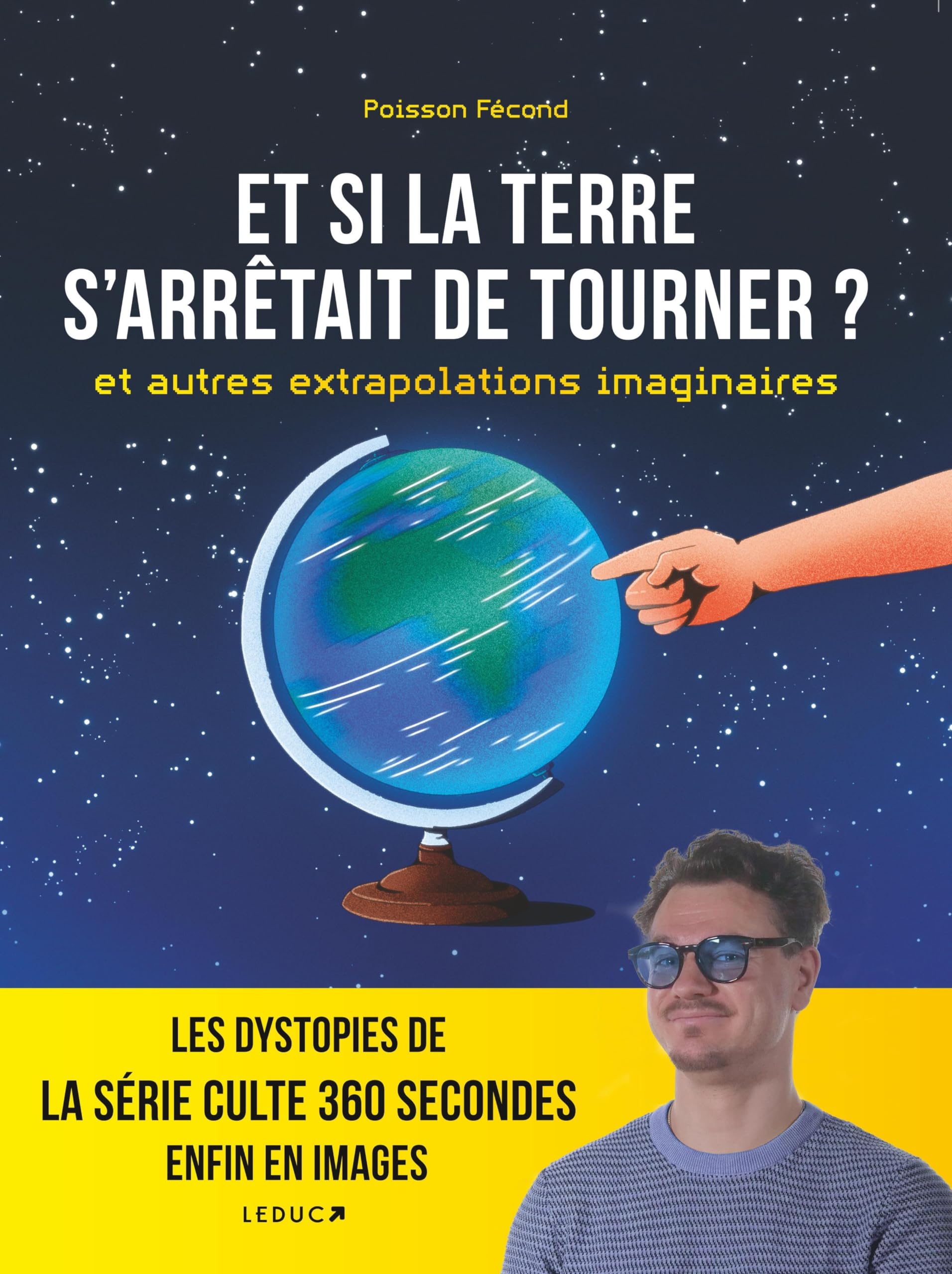 Et si la Terre s'arrêtait de tourner? et autres extrapolations imaginaires: Les dystopies de la série culte 360 secondes enfin en images