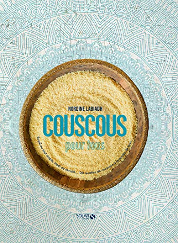 Couscous pour tous: royal ou tout simple, tradi ou revisité...: 100 recettes de couscous à la portée de tous...