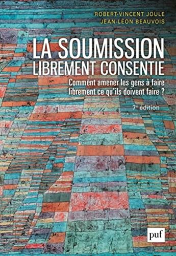 La soumission librement consentie - comment amener les gens à faire librement ce qu'ils doivent faire? (7e édition)