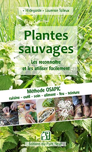 Guide pratique des plantes sauvages: les reconnaître et les utiliser facilement: méthode Osapic, outil, soins, alimentation, ignition, colorant