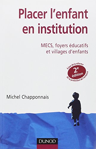 Placer l'enfant en institution - 2ème édition - MECS, foyers éducatifs et villages d'enfants