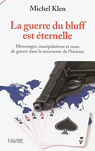 La guerre du bluff est éternelle - mensonges, manipulations et ruses de guerre dans la tourmente de l'histoire