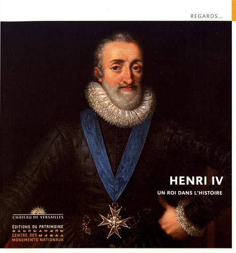 Henri IV - un roi dans l'histoire