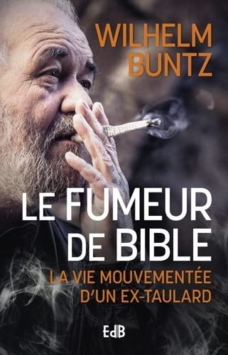 Le fumeur de Bible: la vie mouvementée d'un ex-taulard