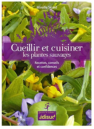 Cueillir et cuisiner les plantes sauvages - recettes, conseils et confidences
