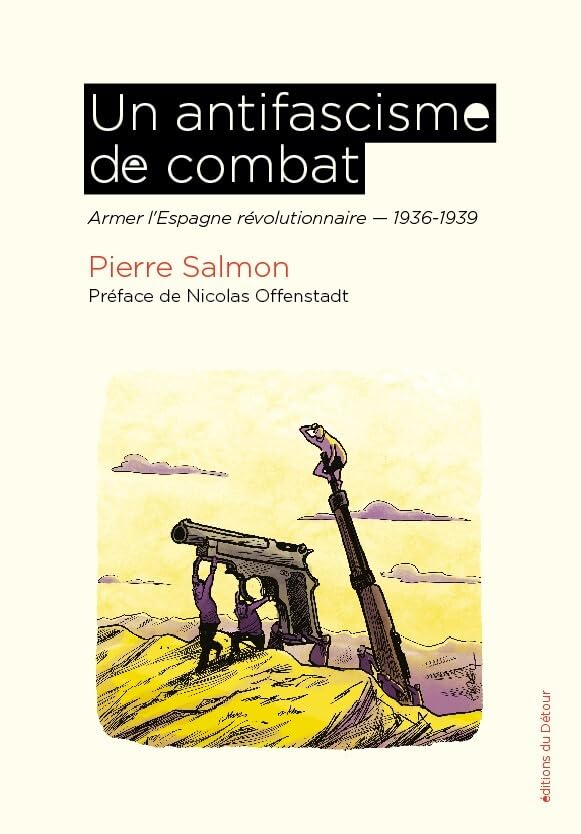 Un antifascisme de combat: armer l'Espagne révolutionnaire: 1936-1939