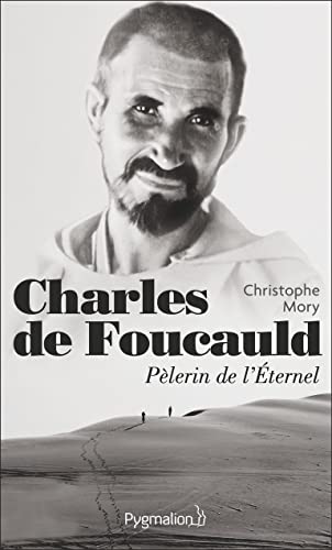 Charles de Foucauld, pèlerin de l'éternel