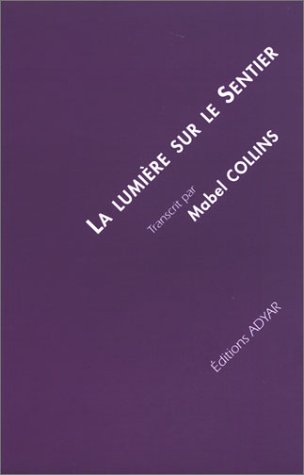 La lumière sur le sentier: traité écrit à l'intention de ceux qui ne connaissent pas la sagesse orientale et désirent en recevoir l'influence