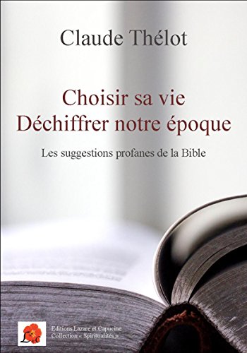 Choisir sa vie, déchiffrer notre époque - les suggestions profanes de la Bible