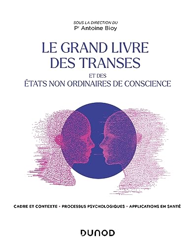 Le grand livre des transes et des états non ordinaires de conscience: cadre et contexte, processus psychologiques, applications en santé