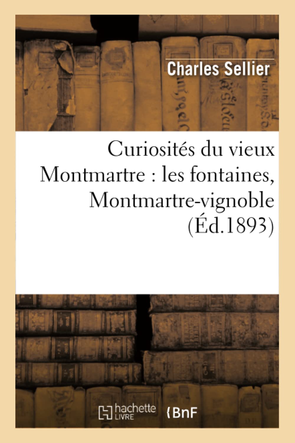 Curiosites du vieux montmartre: les fontaines, montmartre-vignoble (ed.1893)