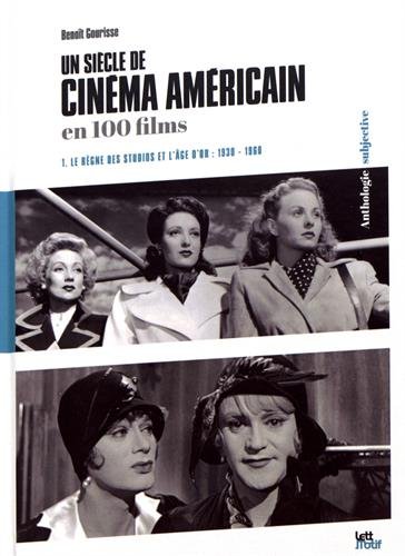 Un siècle de cinéma américain en 100 films Tome 1: Le règne des studios et l'âge d'or (1930-1960)