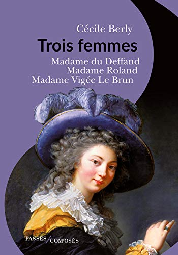 Trois femmes: Madame du Deffand, Madame Roland, Madame Vigée le Brun