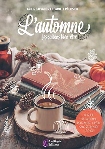 L'Automne: Les saisons bien-être. Le guide de l'automne pour avoir la pêche sans se prendre le chou - Azilis Salvador, Camille Pélissier
