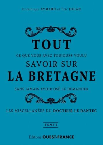 Tout ce que vous avez toujours voulu savoir sur la Bretagne sans jamais avoir osé le demander Tome 2 - les miscellanées du docteur Le Dantec