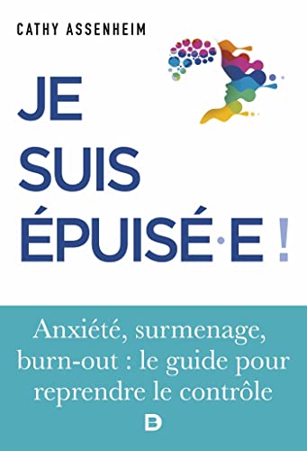 Je suis épuisé.e! stress, surmenage, burn-out: le guide pour reprendre le controle