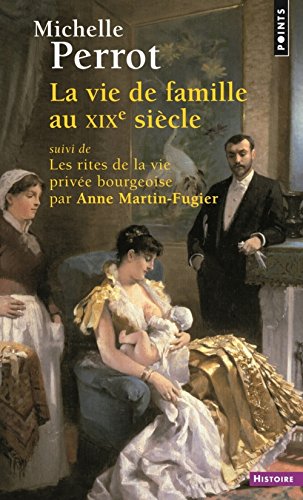 La Vie de famille au XIXe siècle - suivi de Les rites de la vie privée bourgeoise par Anne Martin-Fugier