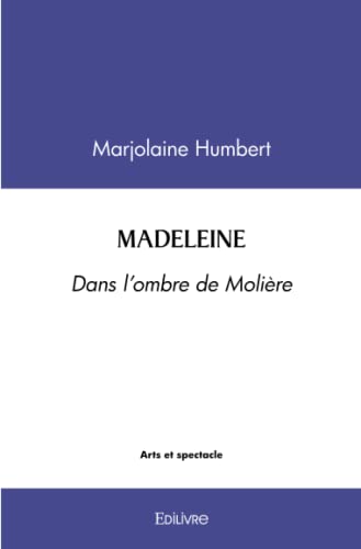 Madeleine: DANS L'OMBRE DE MOLIÈRE