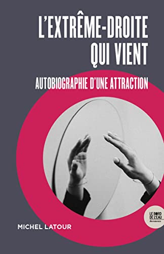L'extrême-droite qui vient: autobiographie d'une attraction