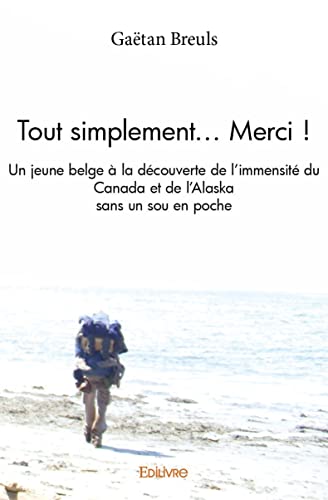 Tout simplement... merci! - un jeune belge a la decouverte de l'immensite du canada et de l'alaska