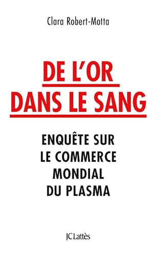 De l'or dans le sang: Enquête sur le commerce mondial du plasma