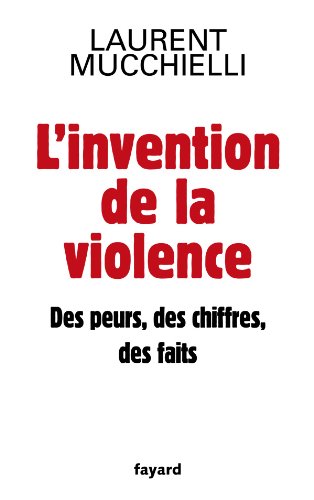 L'invention de la violence. Des peurs, des chiffres et des faits