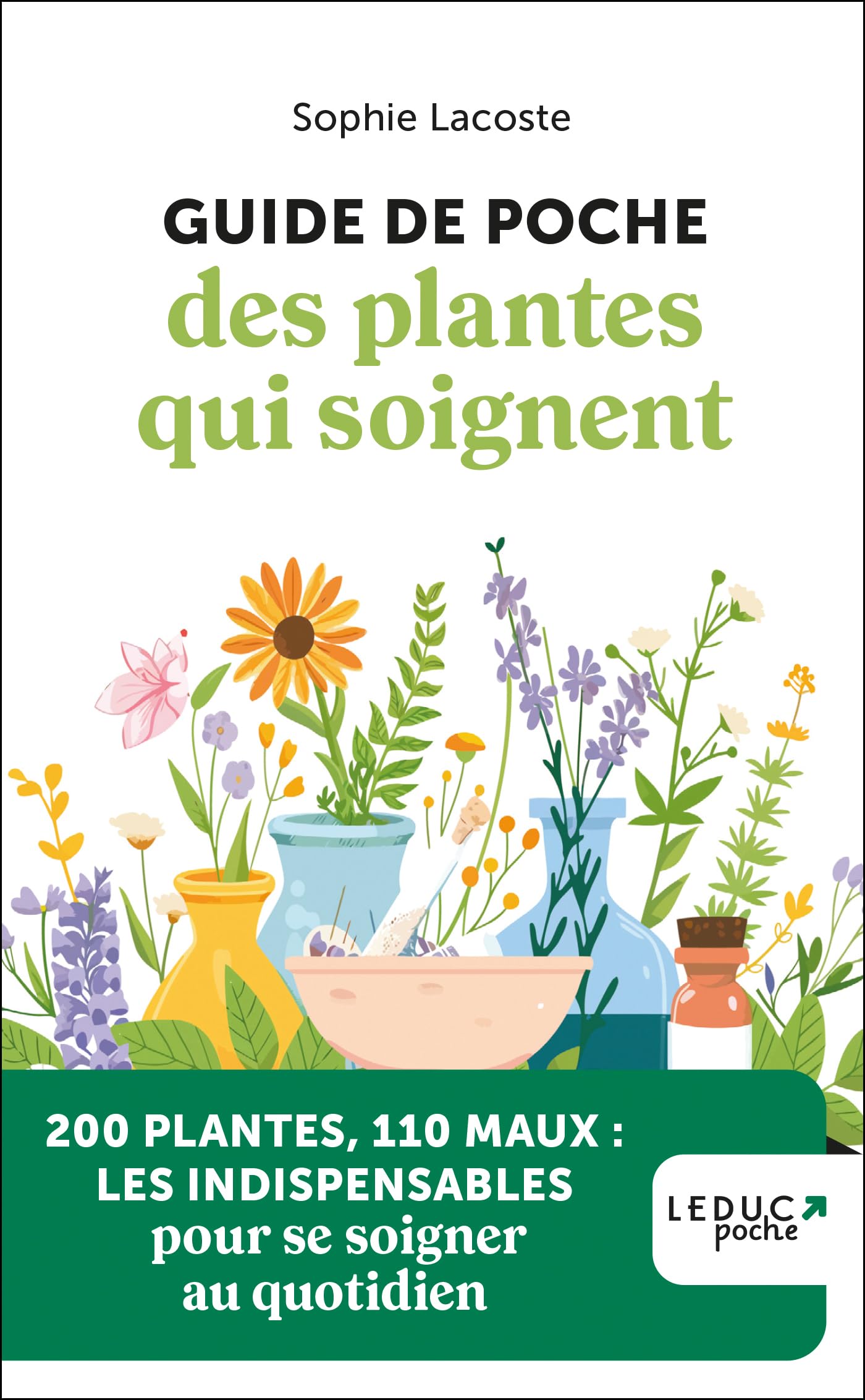 Guide de poche des plantes qui soignent: 200 Plantes, 110 maux: les indispensables pour se soigner au quotidien