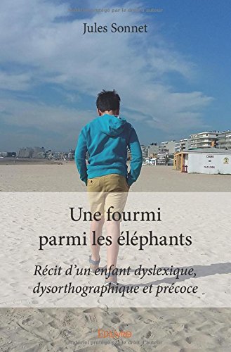 Une fourmi parmi les éléphants: Récit d'un enfant dyslexique, dysorthographique et précoce