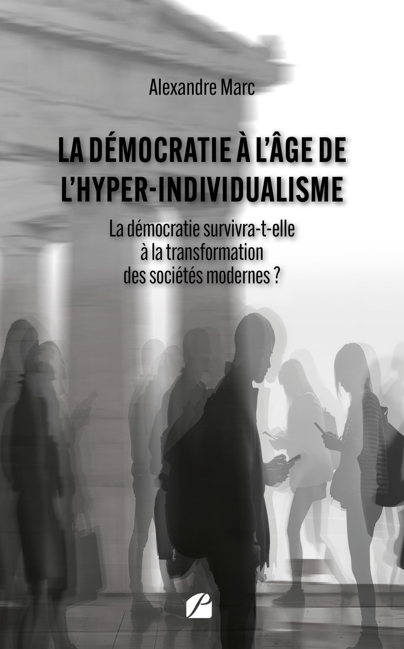 La démocratie à l'âge de l'hyper-individualisme: La démocratie survivra-t-elle à la transformation des sociétés modernes?