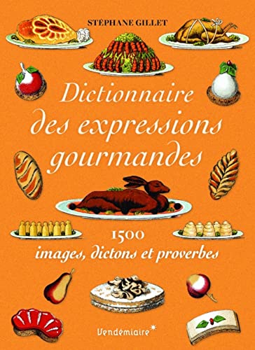 Dictionnaire des expressions gourmandes: 1.500 images, dictons et proverbes