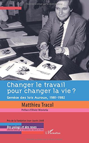Changer le travail pour changer la vie? genèse des lois Auroux, 1981-1982