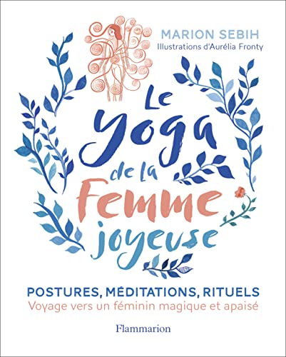 Le yoga de la femme joyeuse: postures, méditations, rituels: voyage vers un féminin magique et apaisé