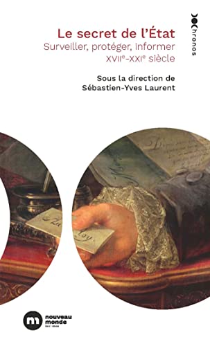Le secret de l'Etat: surveiller, protéger, informer. XVIIe-XXIe siècle