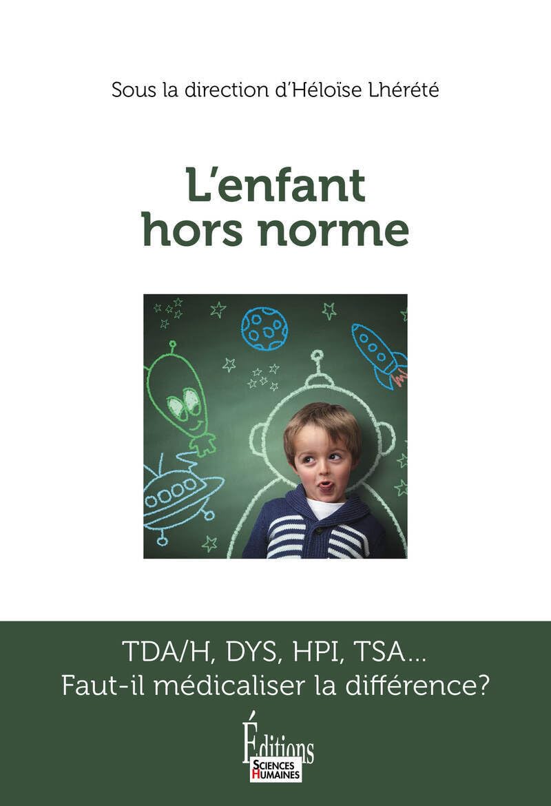 L'enfant hors norme: TDA/H, DYS, HPI, TSA... Faut-il médicaliser la différence?